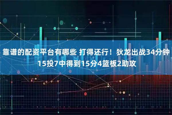 靠谱的配资平台有哪些 打得还行！狄龙出战34分钟 15投7中得到15分4篮板2助攻