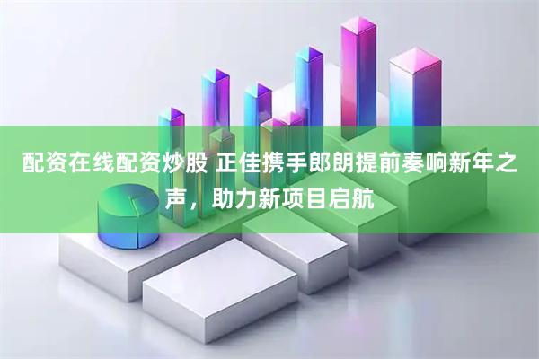 配资在线配资炒股 正佳携手郎朗提前奏响新年之声，助力新项目启航