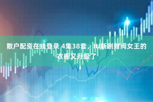 散户配资在线登录 4集38套，IU新剧财阀女王的衣橱又升级了